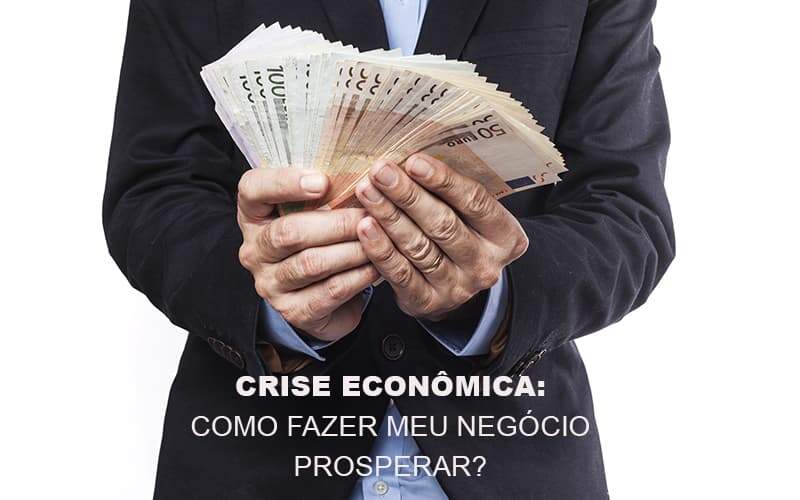 Crise Economica Como Fazer Meu Negocio Prosperar Primazia Contabilidade - Contabilidade em Pouso Alegre | Primazia Contabilidade Digital